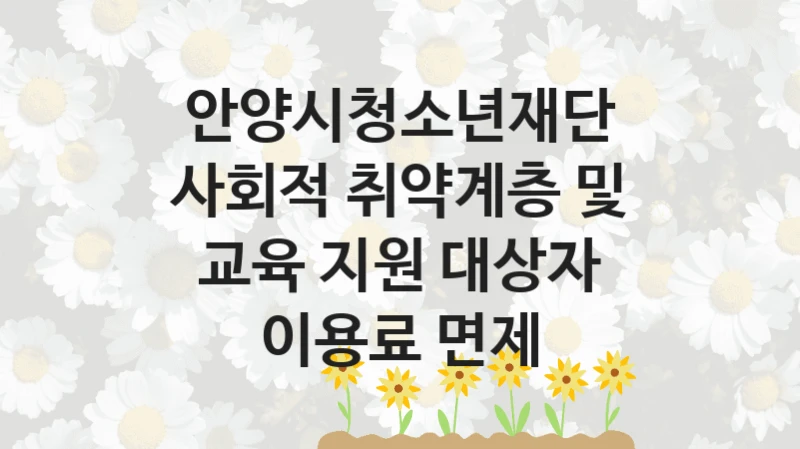 안양시청소년재단
사회적 취약계층 및 교육 지원 대상자 이용료 면제