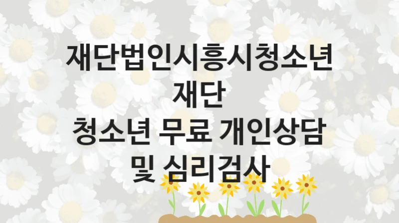 재단법인시흥시청소년재단
청소년 무료 개인상담 및 심리검사