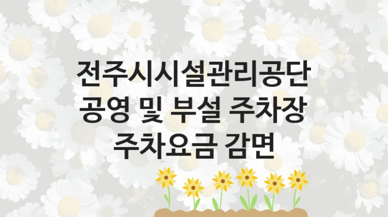 전주시시설관리공단
공영 및 부설 주차장 주차요금 감면