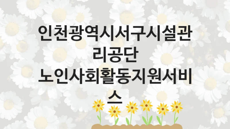 인천광역시서구시설관리공단
노인사회활동지원서비스