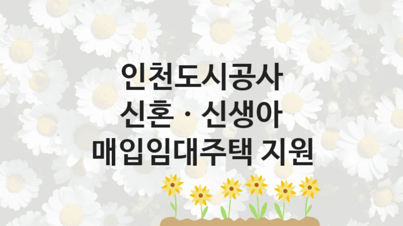 인천도시공사
신혼ㆍ신생아 매입임대주택 지원