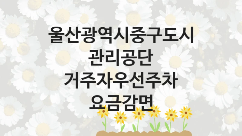 울산광역시중구도시관리공단
거주자우선주차 요금감면