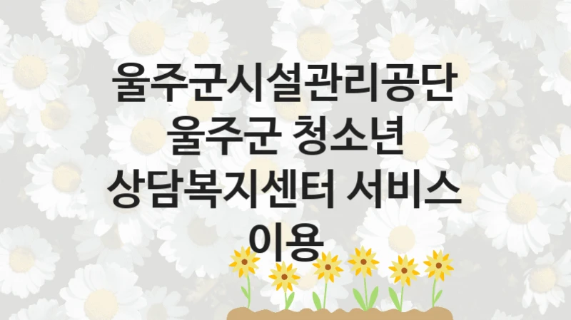 울주군시설관리공단
울주군 청소년 상담복지센터 서비스 이용