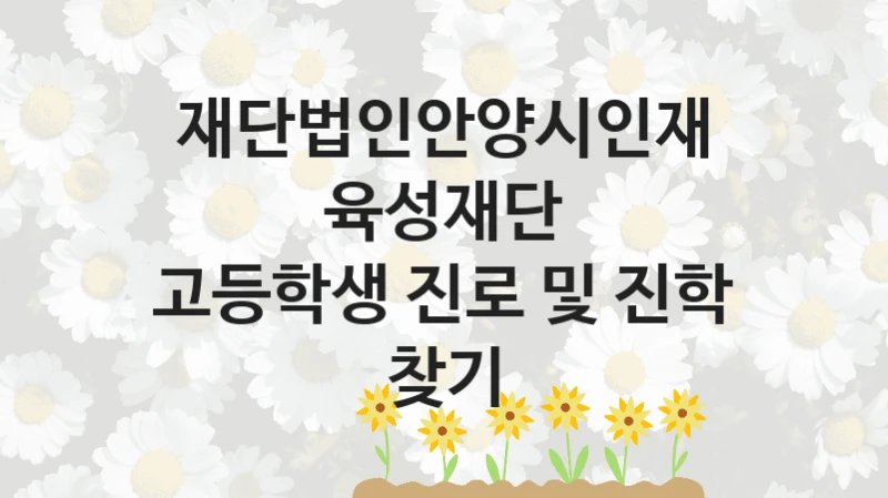 재단법인안양시인재육성재단
고등학생 진로 및 진학 찾기
