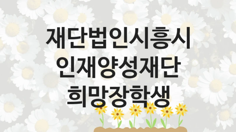 재단법인시흥시인재양성재단
희망장학생