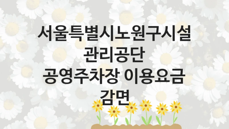 서울특별시노원구시설관리공단, 공영주차장 이용요금 감면 지원 정책안내, 신청 자격 조건과 구비 서류