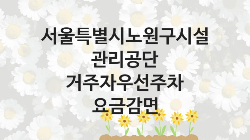 서울특별시노원구시설관리공단
거주자우선주차 요금감면