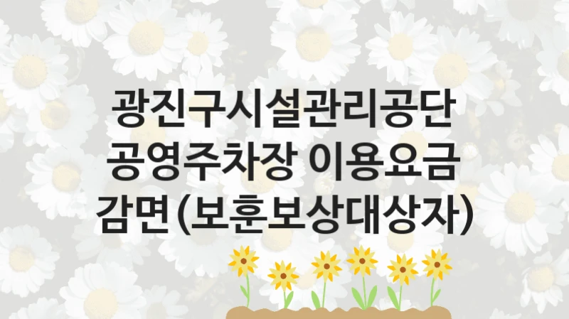 광진구시설관리공단
공영주차장 이용요금 감면(보훈보상대상자)