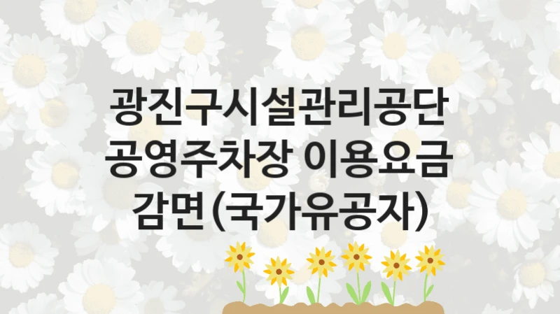 광진구시설관리공단
공영주차장 이용요금 감면(국가유공자)