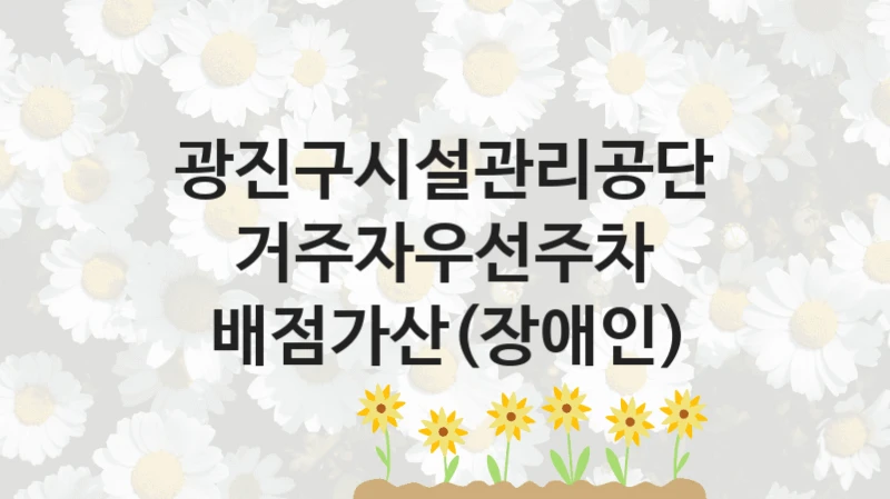 광진구시설관리공단
거주자우선주차 배점가산(장애인)