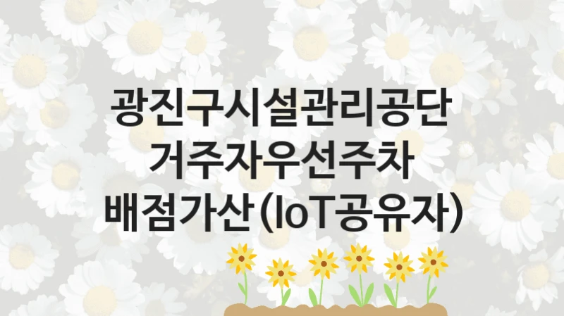 광진구시설관리공단
거주자우선주차 배점가산(IoT공유자)