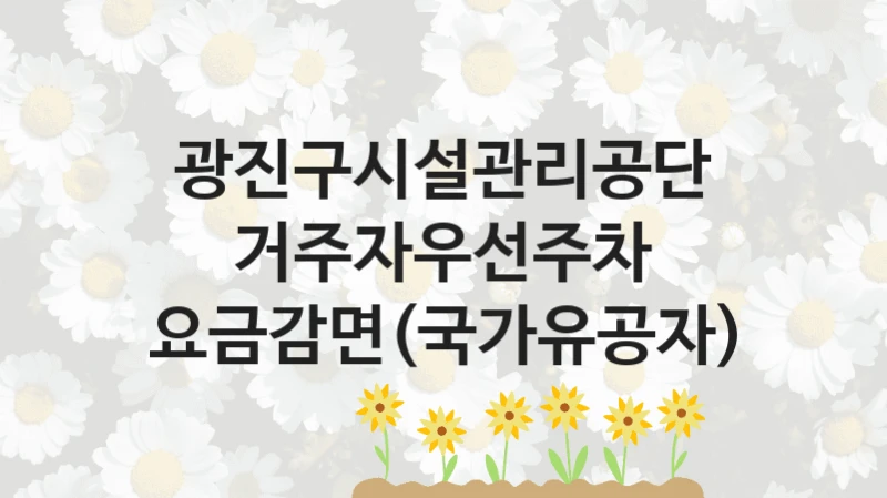 광진구시설관리공단 정책, 거주자우선주차 요금감면(국가유공자), 자격 조건과 일정