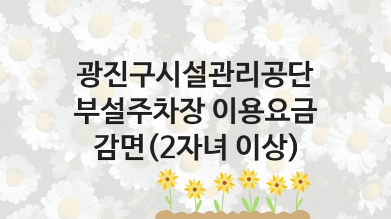 광진구시설관리공단
부설주차장 이용요금 감면(2자녀 이상)
