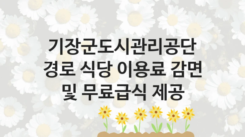 기장군도시관리공단
경로 식당 이용료 감면 및 무료급식 제공