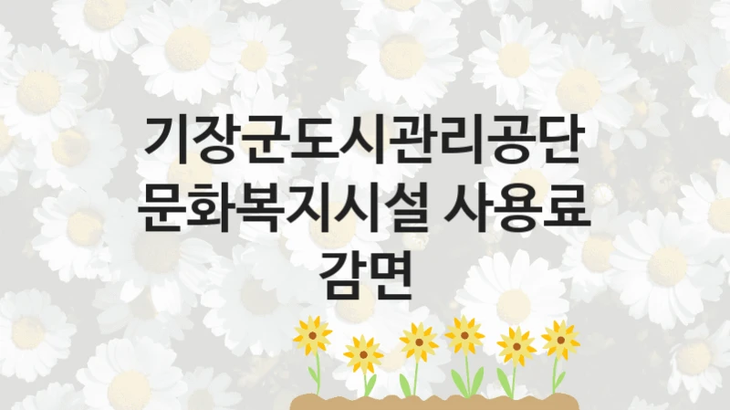 기장군도시관리공단
문화복지시설 사용료 감면