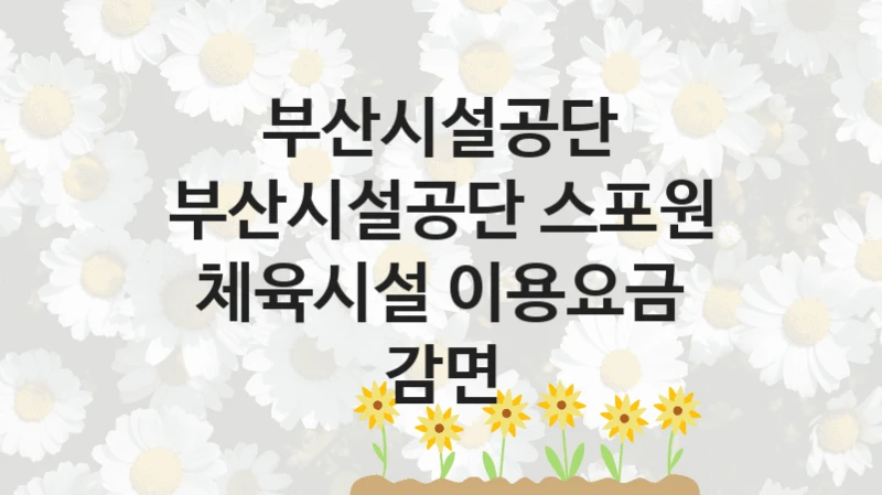 부산시설공단
부산시설공단 스포원 체육시설 이용요금 감면