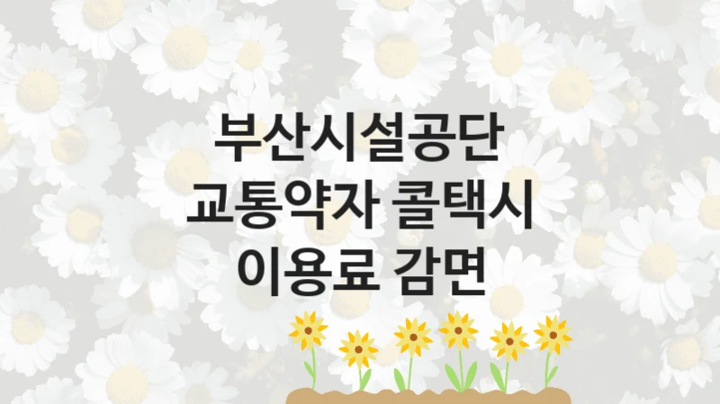 부산시설공단
교통약자 콜택시 이용료 감면