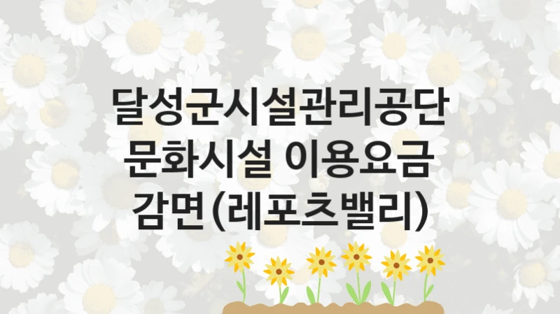 달성군시설관리공단
문화시설 이용요금 감면(레포츠밸리)