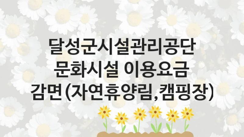 달성군시설관리공단
문화시설 이용요금 감면(자연휴양림,캠핑장)