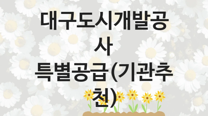 대구도시개발공사
특별공급(기관추천)