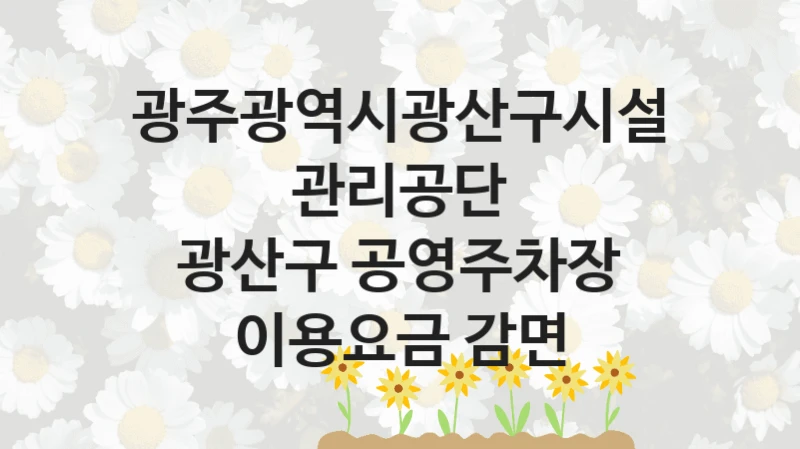 광주광역시광산구시설관리공단
광산구 공영주차장 이용요금 감면