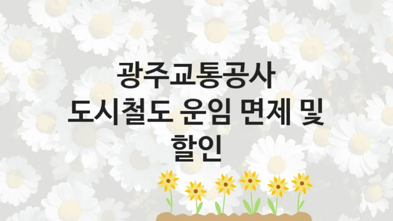 광주교통공사
도시철도 운임 면제 및 할인