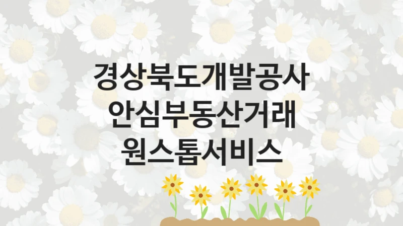 경상북도개발공사
안심부동산거래 원스톱서비스