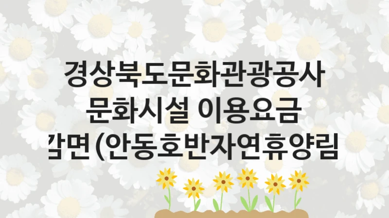 경상북도문화관광공사
문화시설 이용요금 감면(안동호반자연휴양림)