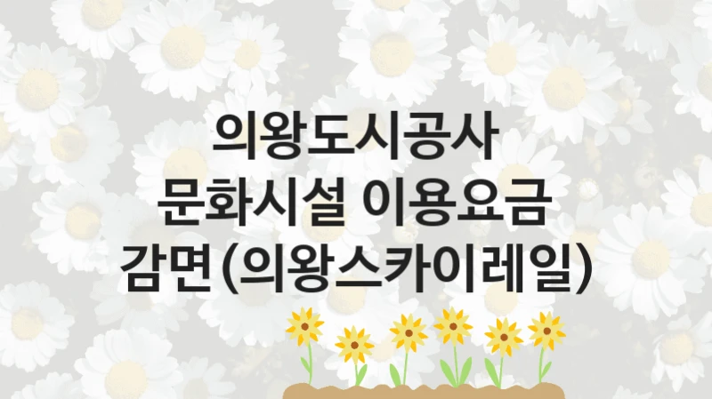 의왕도시공사 복지 정책 안내 “문화시설 이용요금 감면(의왕스카이레일)” – 접수 일정 및 지원 내용