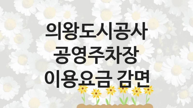 의왕도시공사 복지정책 “공영주차장 이용요금 감면” 서비스 관리부서 -신청 일정과 자격 조건
