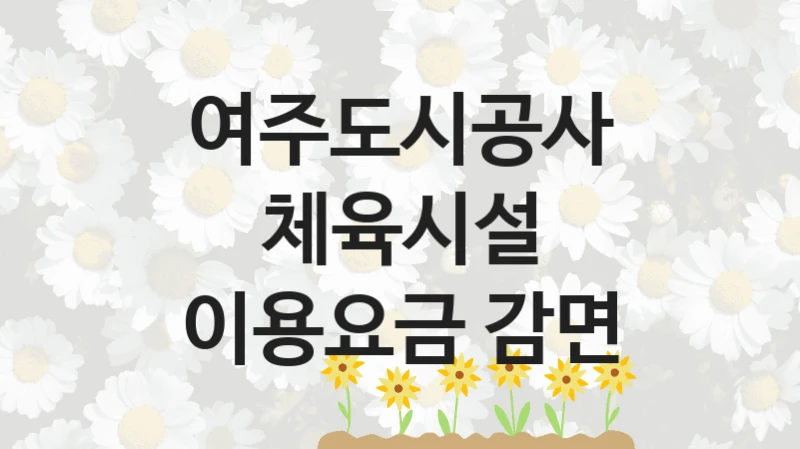 국가 복지 정책 “체육시설 이용요금 감면” 신청 대상 및 자격 조건 – 여주도시공사