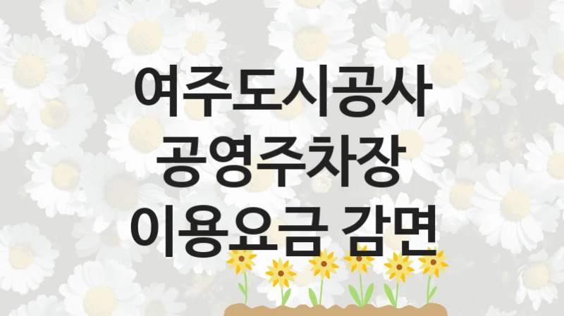 여주도시공사 “공영주차장 이용요금 감면” 복지 지원혜택 – 신청 조건과 자격 조건