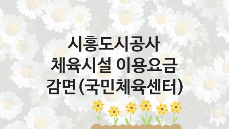 시흥도시공사
체육시설 이용요금 감면(국민체육센터)