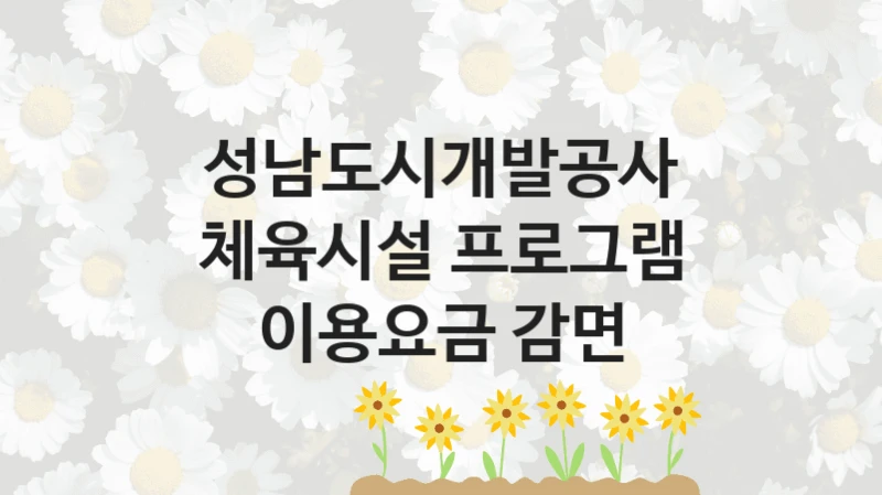 성남도시개발공사 공공 복지 혜택 “체육시설 프로그램 이용요금 감면” – 접수 일정 및 지원 내용