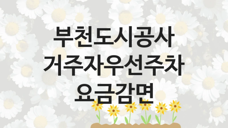 거주자우선주차 요금감면 신청 가이드 – 부천도시공사 복지 지원 혜택 정리