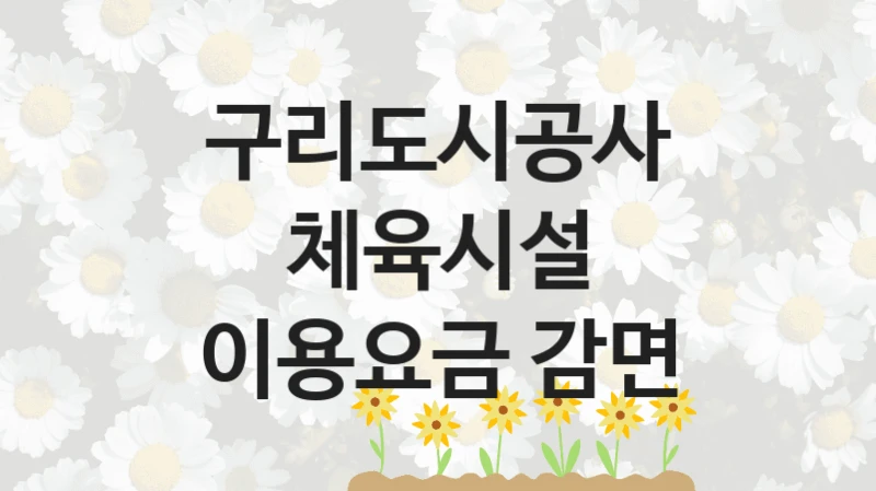 구리도시공사 “체육시설 이용요금 감면” 신청 필수 정보 – 지원 요건과 필요 서류