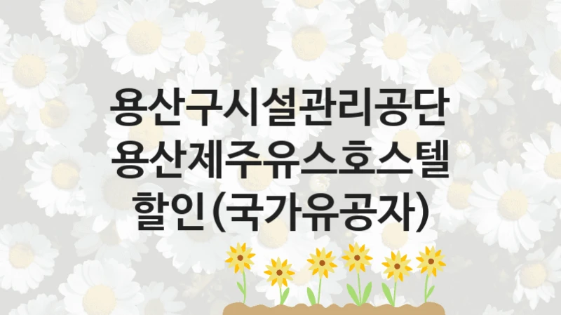용산구시설관리공단
용산제주유스호스텔 할인(국가유공자)