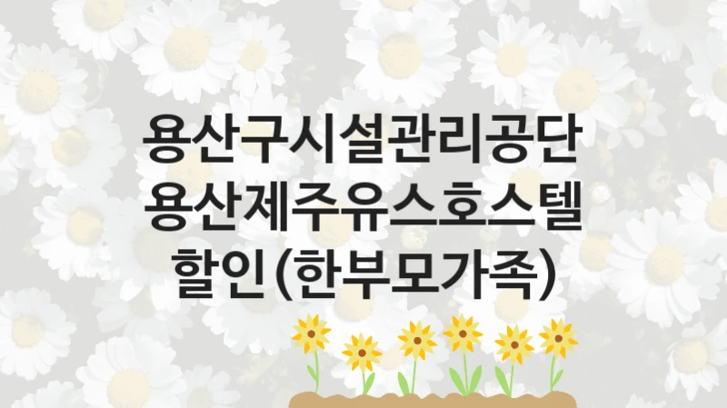 용산구시설관리공단
용산제주유스호스텔 할인(한부모가족)