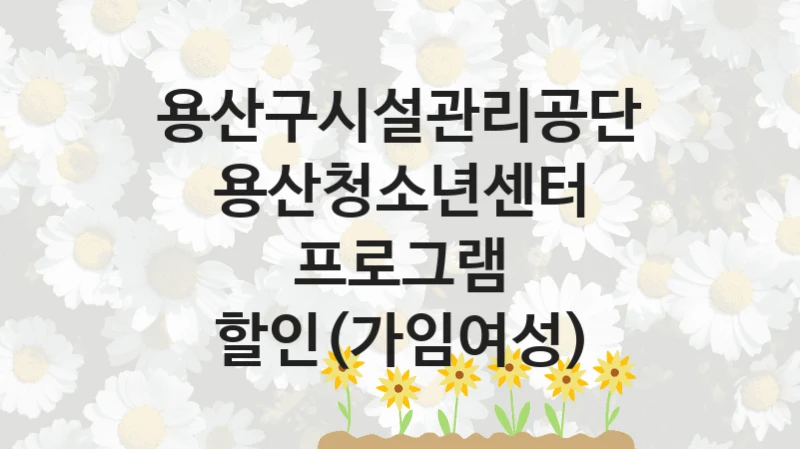 용산구시설관리공단
용산청소년센터 프로그램 할인(가임여성)