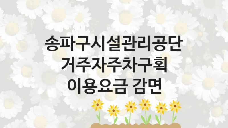 거주자주차구획 이용요금 감면 신청 가이드 – 송파구시설관리공단 복지 지원 방법 및 필수 요건 안내