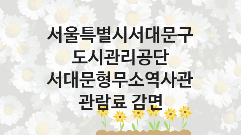 서울특별시서대문구도시관리공단
서대문형무소역사관 관람료 감면