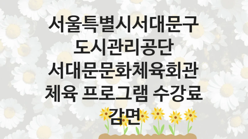 서울특별시서대문구도시관리공단
서대문문화체육회관 체육 프로그램 수강료 감면