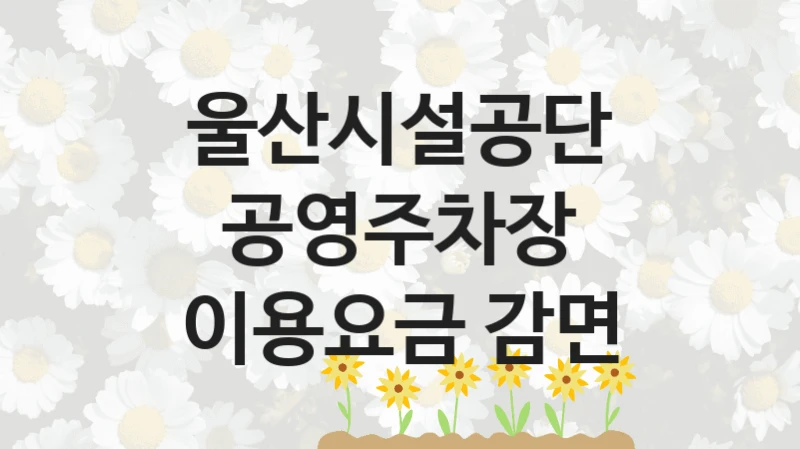 울산시설공단
공영주차장 이용요금 감면