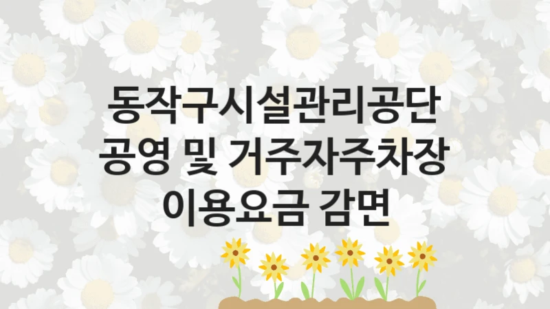 동작구시설관리공단
공영 및 거주자주차장 이용요금 감면