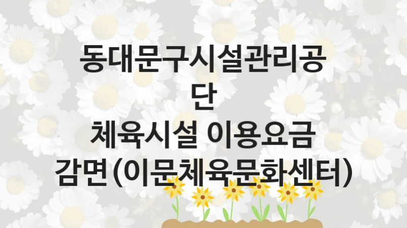 동대문구시설관리공단
체육시설 이용요금 감면(이문체육문화센터)