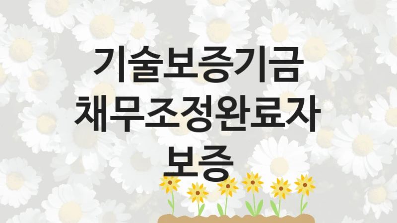 기술보증기금 사회 지원 제도 “채무조정완료자 보증” – 접수 일정 및 지원 내용