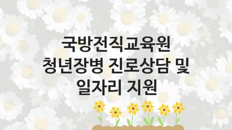 국방전직교육원
청년장병 진로상담 및 일자리 지원