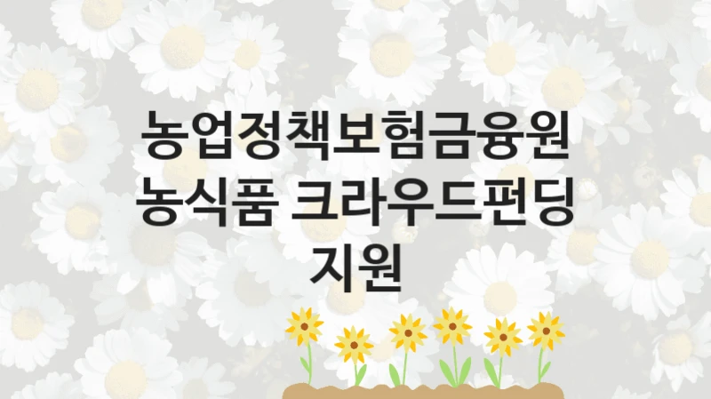 농업정책보험금융원
농식품 크라우드펀딩 지원