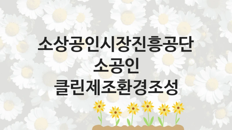소상공인시장진흥공단
소공인 클린제조환경조성