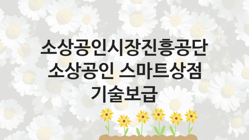 소상공인시장진흥공단
소상공인 스마트상점 기술보급